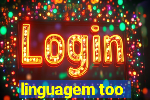 linguagem too